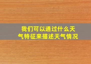 我们可以通过什么天气特征来描述天气情况