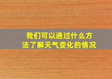 我们可以通过什么方法了解天气变化的情况