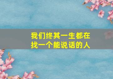 我们终其一生都在找一个能说话的人