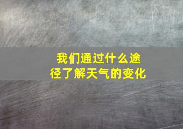 我们通过什么途径了解天气的变化