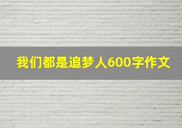 我们都是追梦人600字作文