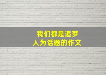 我们都是追梦人为话题的作文