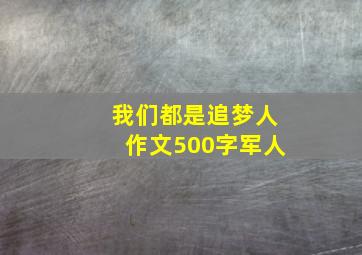 我们都是追梦人作文500字军人