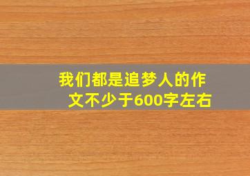 我们都是追梦人的作文不少于600字左右