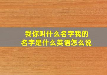 我你叫什么名字我的名字是什么英语怎么说