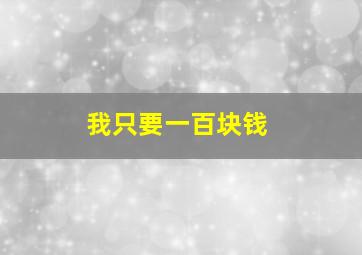 我只要一百块钱