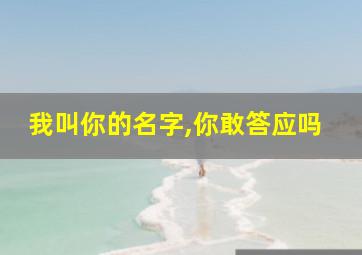 我叫你的名字,你敢答应吗