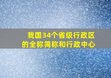 我国34个省级行政区的全称简称和行政中心