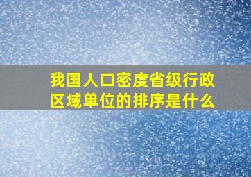 我国人口密度省级行政区域单位的排序是什么