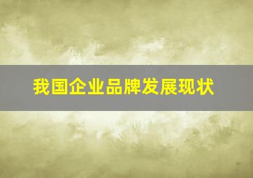 我国企业品牌发展现状