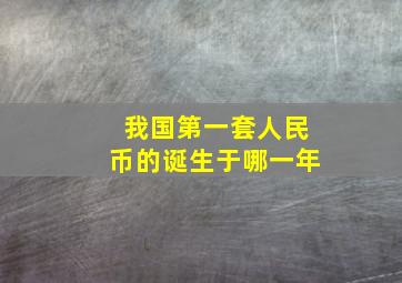 我国第一套人民币的诞生于哪一年