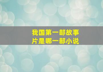 我国第一部故事片是哪一部小说