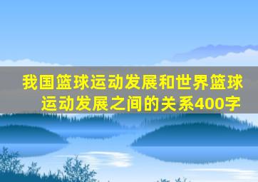 我国篮球运动发展和世界篮球运动发展之间的关系400字