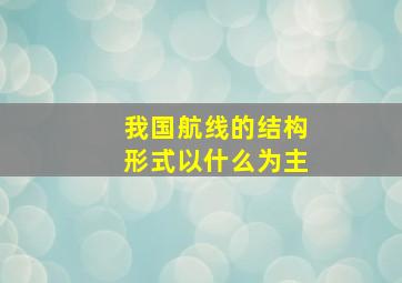 我国航线的结构形式以什么为主