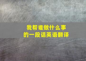 我帮谁做什么事的一段话英语翻译