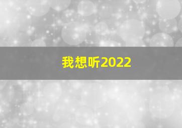 我想听2022