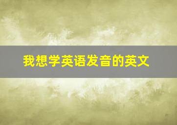 我想学英语发音的英文