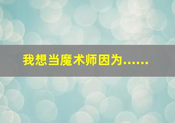 我想当魔术师因为......