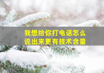 我想给你打电话怎么说出来更有技术含量