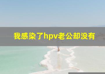 我感染了hpv老公却没有