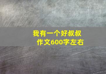 我有一个好叔叔作文600字左右