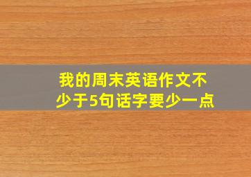 我的周末英语作文不少于5句话字要少一点