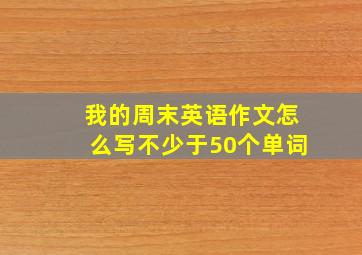 我的周末英语作文怎么写不少于50个单词