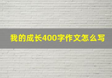 我的成长400字作文怎么写