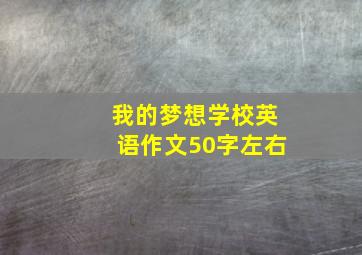 我的梦想学校英语作文50字左右