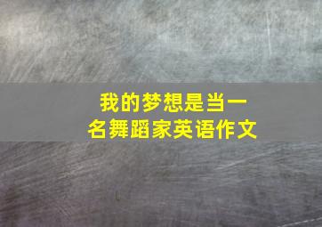 我的梦想是当一名舞蹈家英语作文