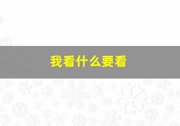 我看什么要看