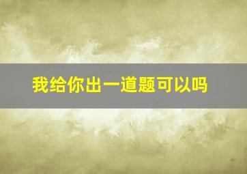 我给你出一道题可以吗