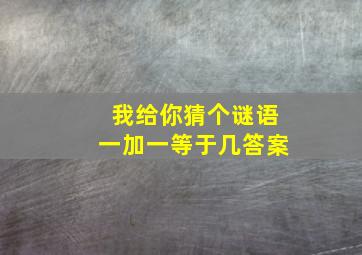 我给你猜个谜语一加一等于几答案