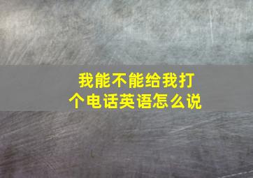 我能不能给我打个电话英语怎么说