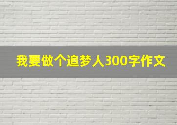 我要做个追梦人300字作文