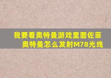 我要看奥特曼游戏里面佐菲奥特曼怎么发射M78光线