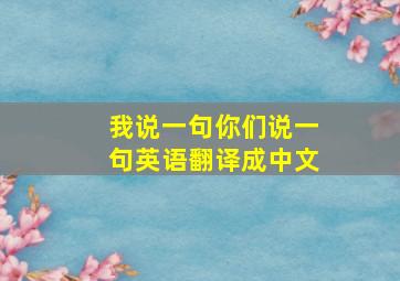 我说一句你们说一句英语翻译成中文