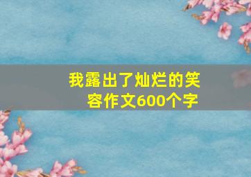 我露出了灿烂的笑容作文600个字