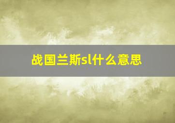 战国兰斯sl什么意思