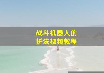 战斗机器人的折法视频教程