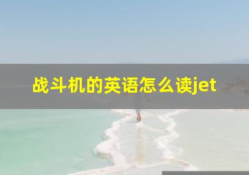 战斗机的英语怎么读jet