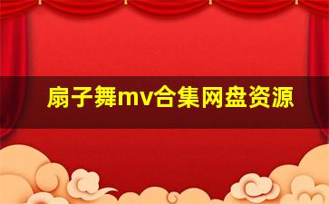 扇子舞mv合集网盘资源