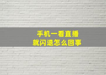 手机一看直播就闪退怎么回事