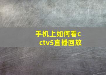 手机上如何看cctv5直播回放