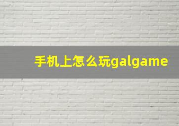 手机上怎么玩galgame