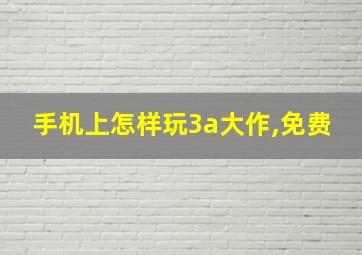 手机上怎样玩3a大作,免费