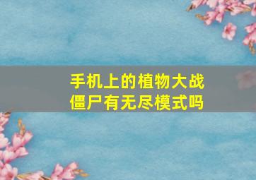 手机上的植物大战僵尸有无尽模式吗