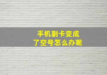 手机副卡变成了空号怎么办呢