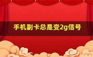 手机副卡总是变2g信号