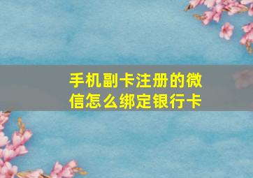 手机副卡注册的微信怎么绑定银行卡